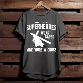 Christian Shirt - Gift For Christian - Not All Superheroes Wear Capes, Mine Wore A Cross T-Shirts